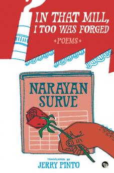 In that Mill, I too was Forged: Poems of Narayan Surve