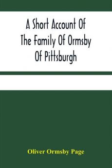 A Short Account Of The Family Of Ormsby Of Pittsburgh