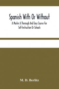 Spanish With Or Without A Master A Thorough And Easy Course For Self-Instruction Or Schools