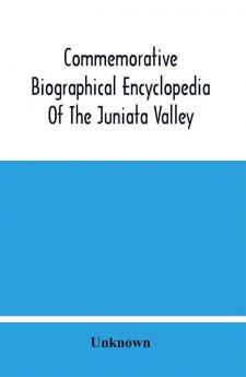 Commemorative Biographical Encyclopedia Of The Juniata Valley