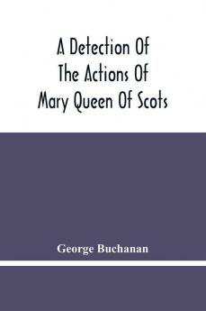 A Detection Of The Actions Of Mary Queen Of Scots