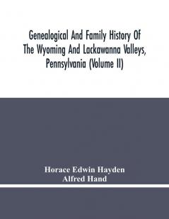 Genealogical And Family History Of The Wyoming And Lackawanna Valleys Pennsylvania (Volume Ii)