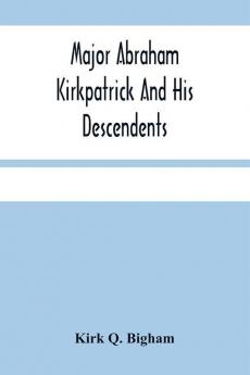 Major Abraham Kirkpatrick And His Descendents