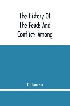 The History Of The Feuds And Conflicts Among The Clans In The Northern Parts Of Scotland And In The Western Isles; From The Year Mxxxi Unto M.Dc.Xix