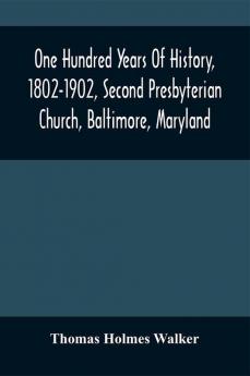 One Hundred Years Of History 1802-1902 Second Presbyterian Church Baltimore Maryland