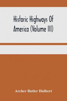 Historic Highways Of America (Volume Iii); Washington'S Road (Nemacolin'S Path) The First Chapter Of The Old French War