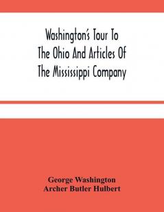 Washington'S Tour To The Ohio And Articles Of The Mississippi Company