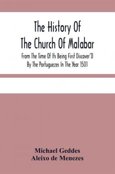 The History Of The Church Of Malabar From The Time Of Its Being First Discover'D By The Portuguezes In The Year 1501