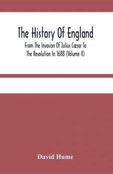 The History Of England, From The Invasion Of Julius Cæsar, To The Revolution In 1688. In Thirteen Volumes. Illustrated With Plates. By David Hume, ... Corrections And Improvements. Of 13; Volume 2