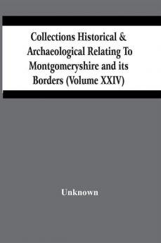 Collections Historical & Archaeological Relating To Montgomeryshire And Its Borders (Volume Xxiv)