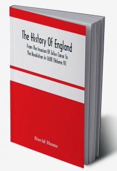 The History Of England From The Invasion Of Julius Cæsar To The Revolution In 1688 (Volume Iv)