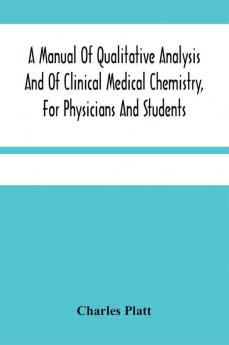 A Manual Of Qualitative Analysis And Of Clinical Medical Chemistry For Physicians And Students