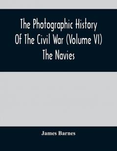 The Photographic History Of The Civil War (Volume VI) The Navies