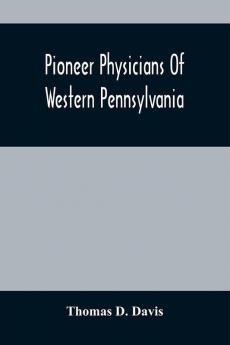 Pioneer Physicians Of Western Pennsylvania