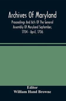 Archives Of Maryland; Proceedings And Acts Of The General Assembly Of Maryland September 1704 - April 1706