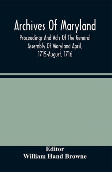 Archives Of Maryland; Proceedings And Acts Of The General Assembly Of Maryland April 1715-August 1716