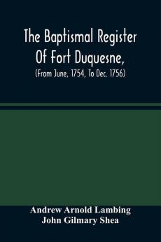 The Baptismal Register Of Fort Duquesne (From June 1754 To Dec. 1756)