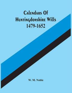 Calendars Of Huntingdonshire Wills 1479-1652