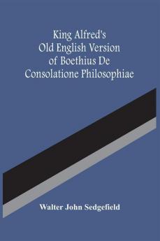 King Alfred'S Old English Version Of Boethius De Consolatione Philosophiae