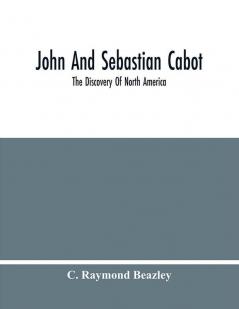 John And Sebastian Cabot : The Discovery Of North America