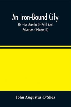 An Iron-Bound City; Or Five Months Of Peril And Privation (Volume II)