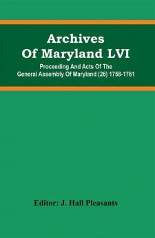 Archives Of Maryland LVI ; Proceeding And Acts Of The General Assembly Of Maryland (26) 1758-1761