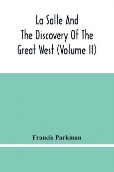 La Salle And The Discovery Of The Great West (Volume Ii)