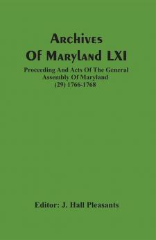 Archives Of Maryland LXI ; Proceeding And Acts Of The General Assembly Of Maryland (29) 1766-1768