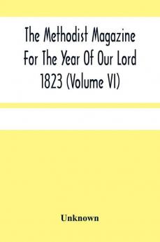 The Methodist Magazine For The Year Of Our Lord 1823 (Volume Vi)