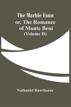 The Marble Faun; Or The Romance Of Monte Beni (Volume II)