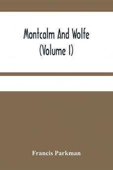 Montcalm And Wolfe (Volume I)