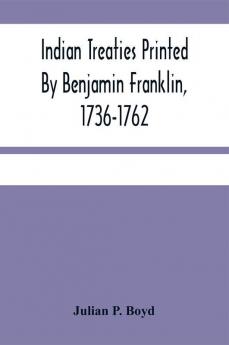 Indian Treaties Printed By Benjamin Franklin 1736-1762