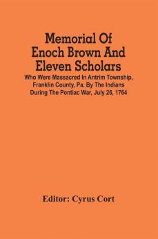 Memorial Of Enoch Brown And Eleven Scholars Who Were Massacred In Antrim Township Franklin County Pa. By The Indians During The Pontiac War July 26 1764