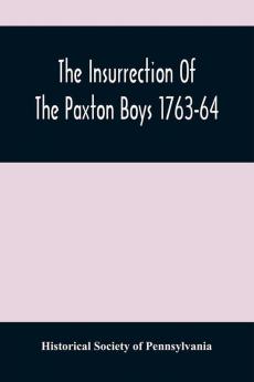 The Insurrection Of The Paxton Boys 1763-64