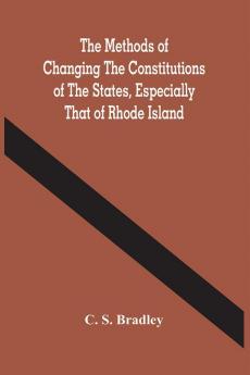 The Methods Of Changing The Constitutions Of The States Especially That Of Rhode Island