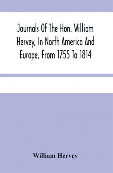 Journals Of The Hon. William Hervey In North America And Europe From 1755 To 1814; With Order Books At Montreal 1760-1763