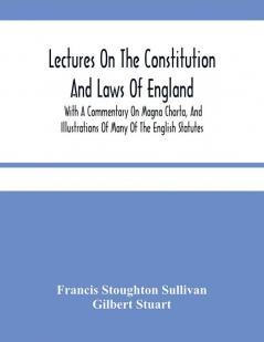 Lectures On The Constitution And Laws Of England: With A Commentary On Magna Charta And Illustrations Of Many Of The English Statutes