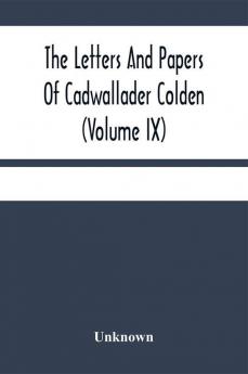 The Letters And Papers Of Cadwallader Colden (Volume Ix) Additional Letters And Papers 1749-1775 And Some Of Colden'S Writings