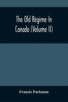 The Old Régime In Canada (Volume Ii)