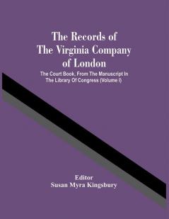 The Records Of The Virginia Company Of London; The Court Book From The Manuscript In The Library Of Congress (Volume I)