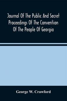 Journal Of The Public And Secret Proceedings Of The Convention Of The People Of Georgia