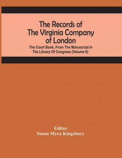 The Records Of The Virginia Company Of London; The Court Book From The Manuscript In The Library Of Congress (Volume II)