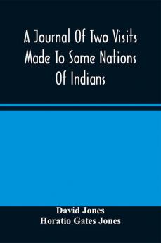 A Journal Of Two Visits Made To Some Nations Of Indians On The West Side Of The River Ohio In The Years 1772 And 1773