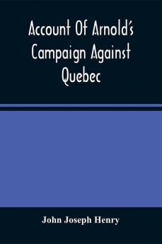 Account Of Arnold'S Campaign Against Quebec