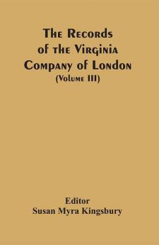 The Records Of The Virginia Company Of London (Volume III)