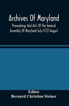 Archives Of Maryland; Proceedings And Acts Of The General Assembly Of Maryland July-1727-August 1729 With An Appendix Of Statutes Previously Unpublished Enacted 1714-1726