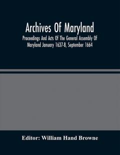 Archives Of Maryland; Proceedings And Acts Of The General Assembly Of Maryland January 1637-8 September 1664