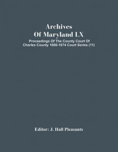 Archives Of Maryland Lx; Proceedings Of The County Court Of Charles County 1666-1674 Court Series (11)