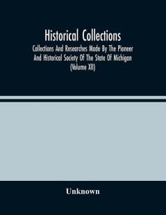 Historical Collections; Collections And Researches Made By The Pioneer And Historical Society Of The State Of Michigan (Volume Xii)