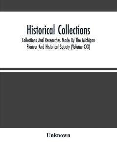 Historical Collections; Collections And Researches Made By The Michigan Pioneer And Historical Society (Volume Xxx)